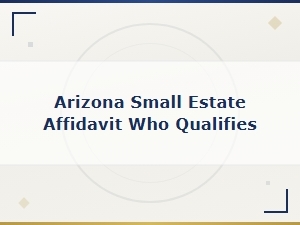 Who Qualifies for an Arizona Small Estate Affidavit