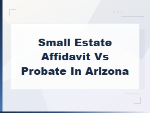 Small Estate Affidavit vs Probate in Arizona