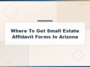 Where to Get Small Estate Affidavit Forms in Arizona