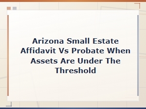 Arizona Small Estate Affidavit vs Probate: What You Need