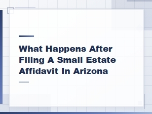 After Filing a Small Estate Affidavit in Arizona